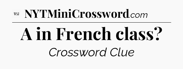 A in French class - WSJ Crossword