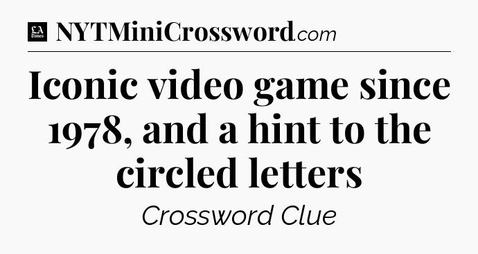 Iconic video game since 1978, and a hint to the circled letters - LA Times Crossword