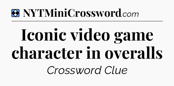 Solution: Iconic video game character in overalls - NYT Mini Crossword