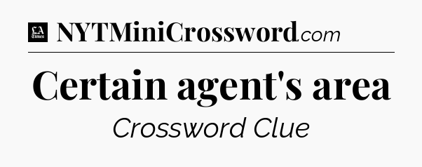 Certain agent's area - LA Times Crossword