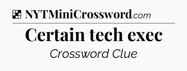 Solution: Certain tech exec - NYT Crossword