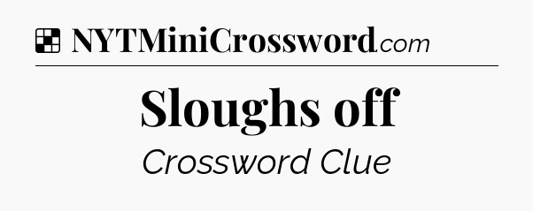 Solution: Sloughs off - NYT Crossword