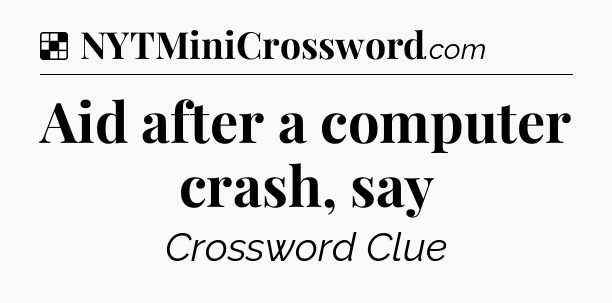 Solution: Aid after a computer crash, say - NYT Crossword