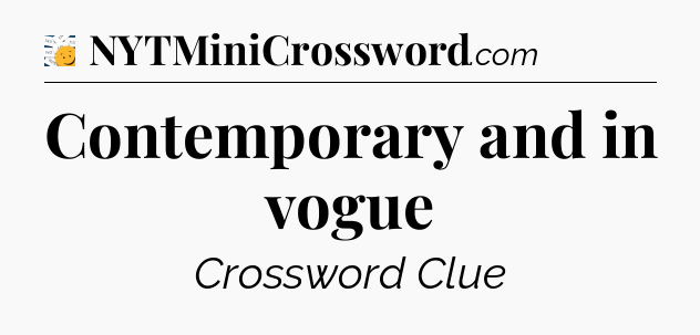 Contemporary and in vogue - 7 Little Words