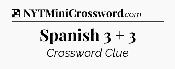 Solution: Spanish 3 + 3 - NYT Crossword