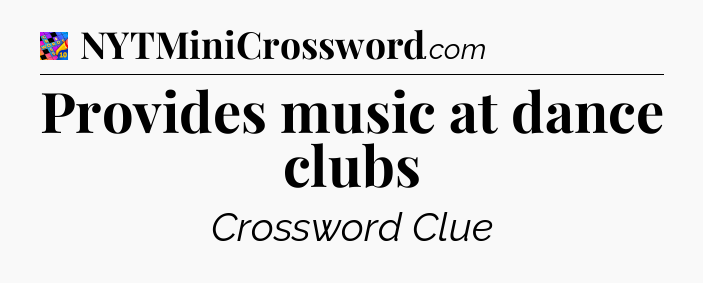 Provides music at dance clubs Crossword Clue