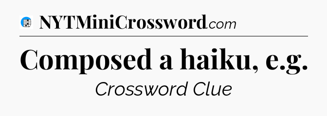 Composed a haiku, e.g Crossword Clue