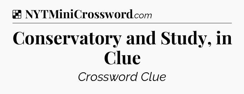 Solution: Conservatory and Study, in Clue - NYT Crossword