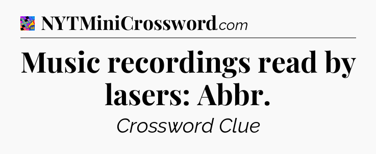 Music recordings read by lasers: Abbr Crossword Clue