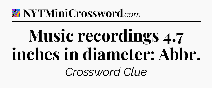 Music recordings 4.7 inches in diameter: Abbr Crossword Clue