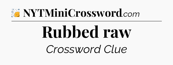 Rubbed raw - 7 Little Words