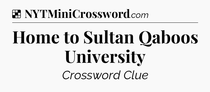 Solution: Home to Sultan Qaboos University - NYT Crossword