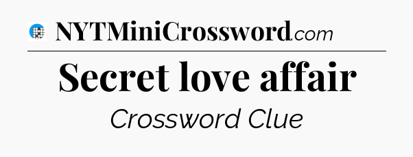 Secret love affair Crossword Clue