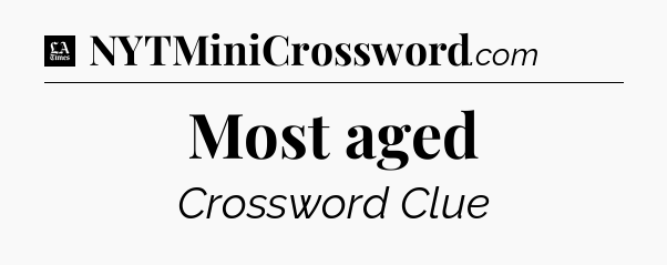 Most aged - LA Times Crossword