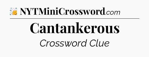 Cantankerous - 7 Little Words