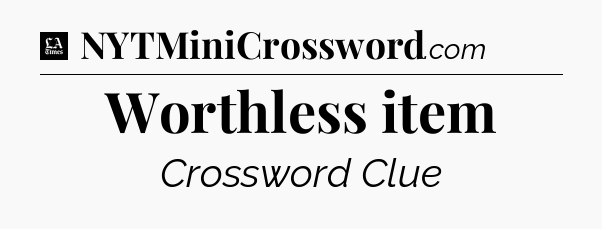 Worthless item - LA Times Crossword