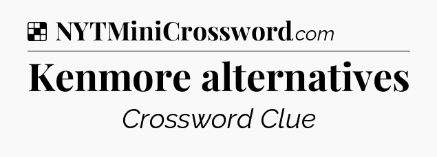 Solution: Kenmore alternatives - NYT Crossword