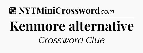 Solution: Kenmore alternative - NYT Crossword