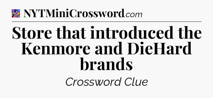 Store that introduced the Kenmore and DieHard brands Crossword Clue