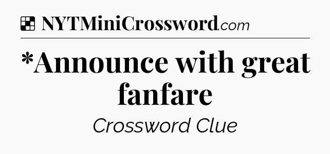 Solution: *Announce with great fanfare - NYT Crossword