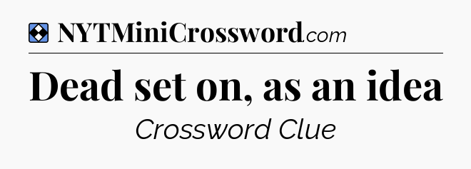 Solution: Dead set on, as an idea - NYT Mini Crossword