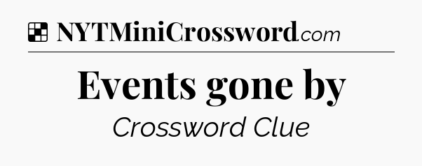 Solution: Events gone by - NYT Crossword