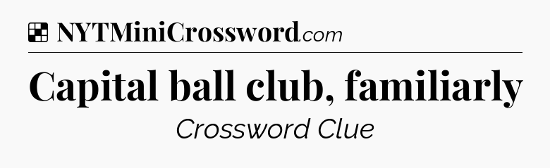 Solution: Capital ball club, familiarly - NYT Crossword