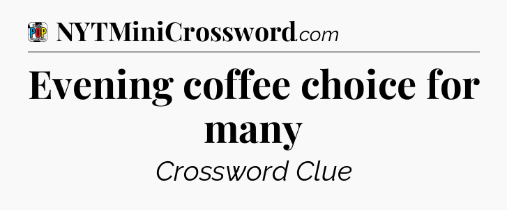 Evening coffee choice for many Crossword Clue