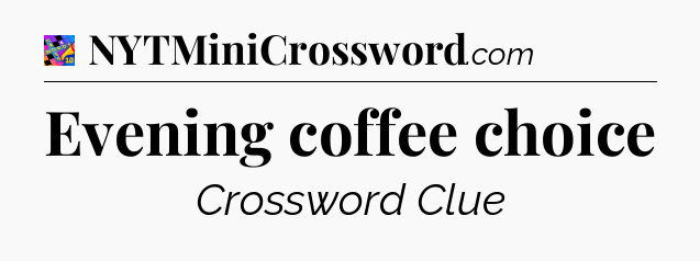 Evening coffee choice Crossword Clue