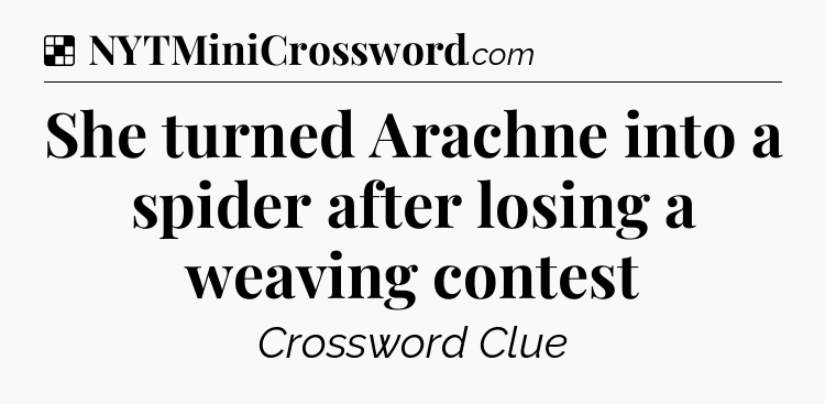 Solution: She turned Arachne into a spider after losing a weaving contest - NYT Crossword