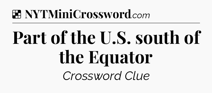 Solution: Part of the U.S. south of the Equator - NYT Crossword