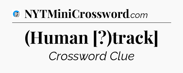 (Human [?)track] Crossword Clue