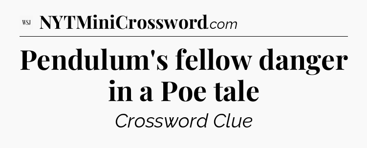 Pendulum's fellow danger in a Poe tale - WSJ Crossword