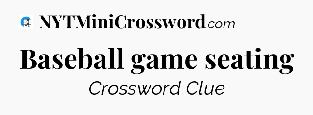 Baseball game seating Crossword Clue