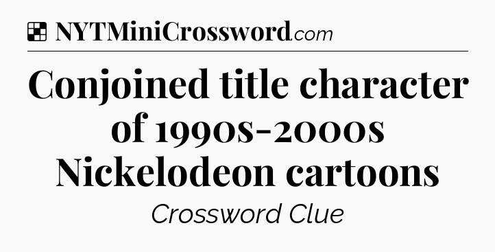 Solution: Conjoined title character of 1990s-2000s Nickelodeon cartoons - NYT Crossword