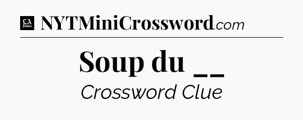 Soup du __ - LA Times Crossword