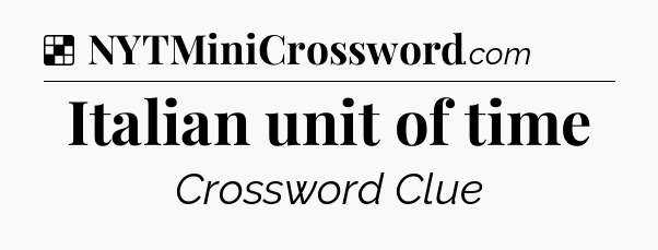 Solution: Italian unit of time - NYT Crossword