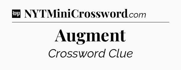 Augment Crossword Clue