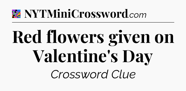 Red flowers given on Valentine's Day Crossword Clue