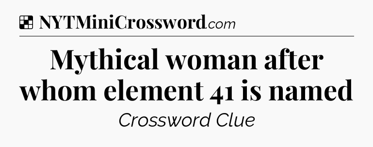 Solution: Mythical woman after whom element 41 is named - NYT Crossword