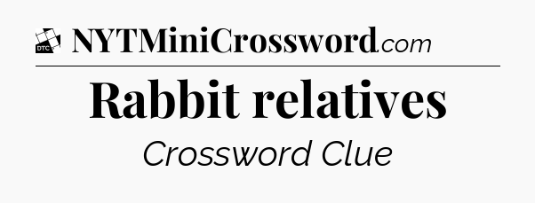 Rabbit relatives - Daily Themed Mini Crossword