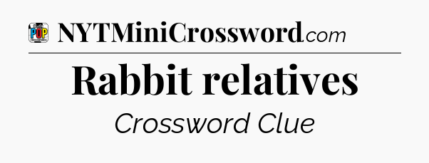 Rabbit relatives Crossword Clue