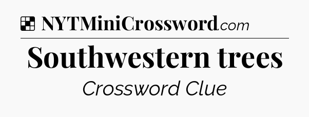 Solution: Southwestern trees - NYT Crossword