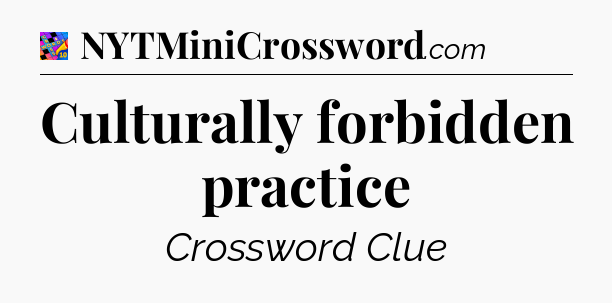 Culturally forbidden practice Crossword Clue