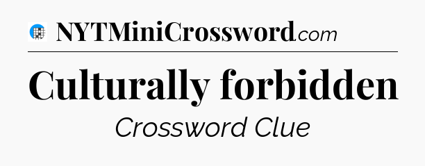 Culturally forbidden Crossword Clue