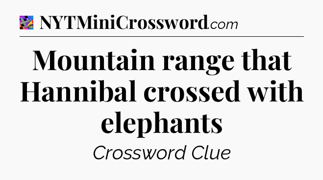 Mountain range that Hannibal crossed with elephants Crossword Clue