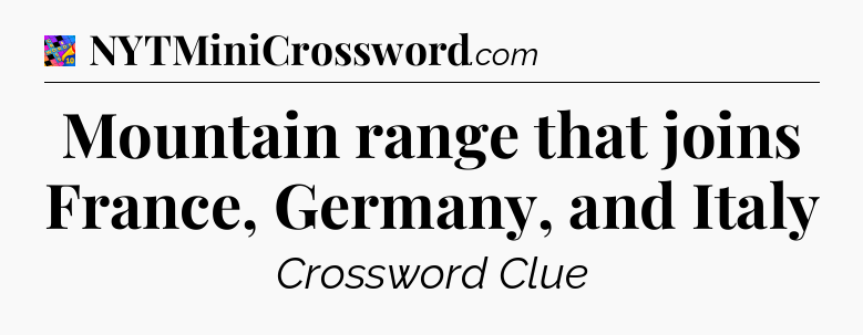 Mountain range that joins France, Germany, and Italy Crossword Clue