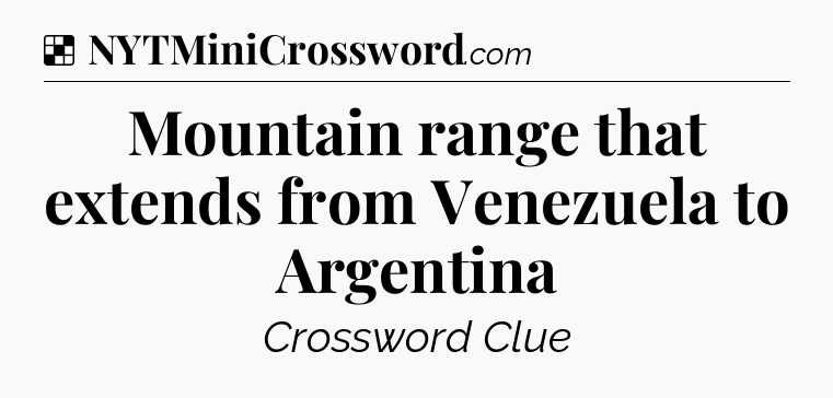 Solution: Mountain range that extends from Venezuela to Argentina - NYT Crossword