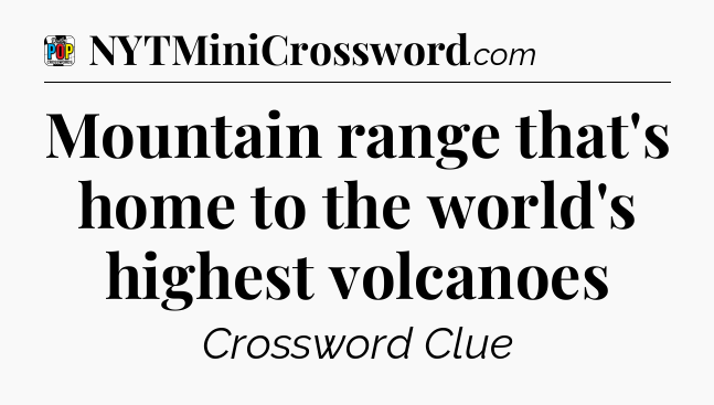Mountain range that's home to the world's highest volcanoes Crossword Clue