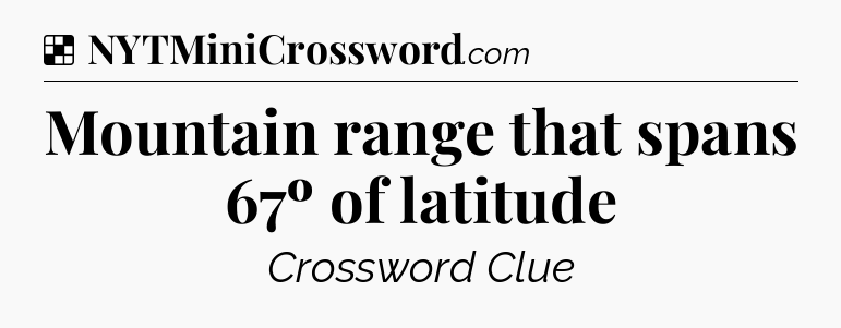 Solution: Mountain range that spans 67º of latitude - NYT Crossword